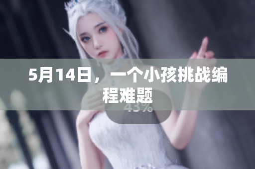 5月14日，一个小孩挑战编程难题