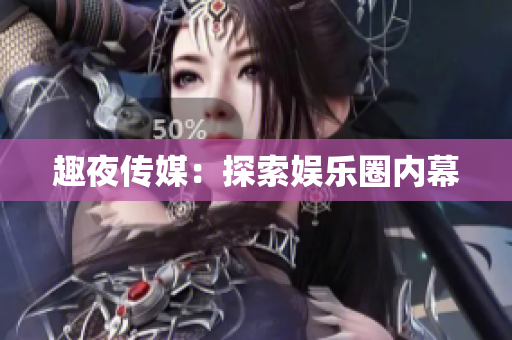 趣夜传媒：探索娱乐圈内幕