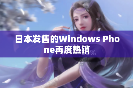 日本发售的Windows Phone再度热销