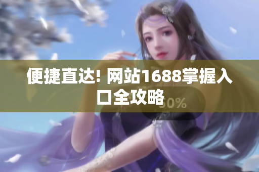 便捷直达! 网站1688掌握入口全攻略