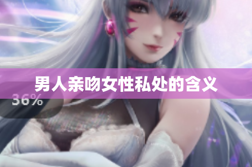 男人亲吻女性私处的含义