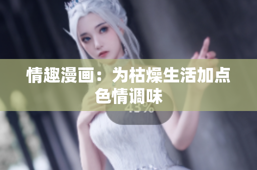 情趣漫画：为枯燥生活加点色情调味