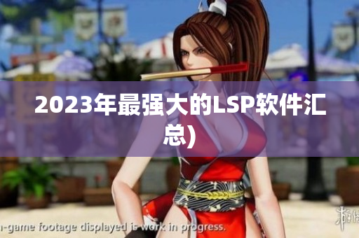2023年最强大的LSP软件汇总)
