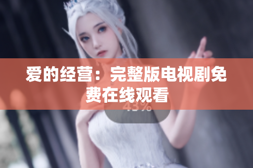 爱的经营：完整版电视剧免费在线观看