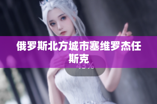 俄罗斯北方城市塞维罗杰任斯克