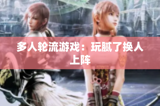 多人轮流游戏：玩腻了换人上阵