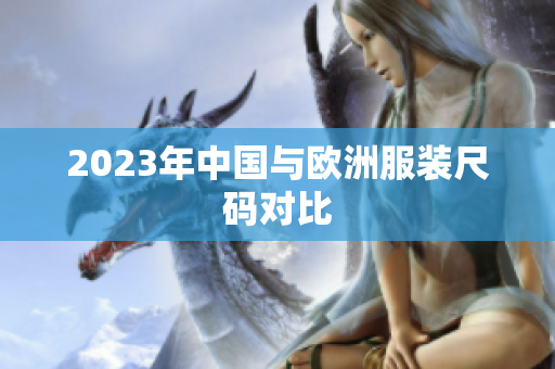 2023年中国与欧洲服装尺码对比