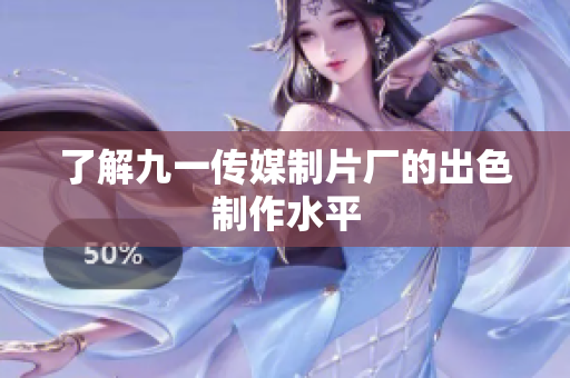 了解九一传媒制片厂的出色制作水平