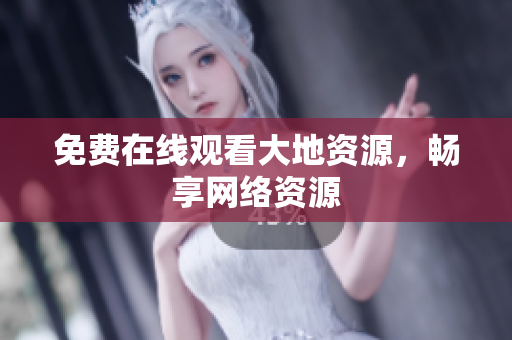 免费在线观看大地资源，畅享网络资源