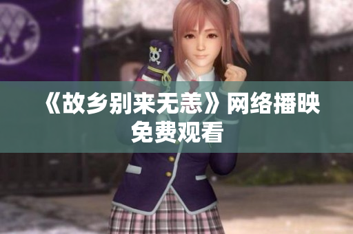 《故乡别来无恙》网络播映免费观看