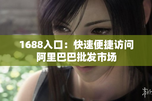 1688入口：快速便捷访问阿里巴巴批发市场