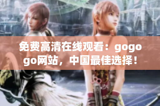 免费高清在线观看：gogogo网站，中国最佳选择！