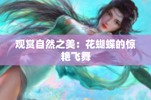 观赏自然之美：花蝴蝶的惊艳飞舞