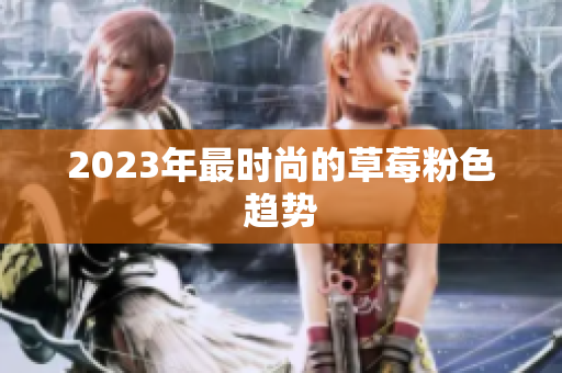 2023年最时尚的草莓粉色趋势