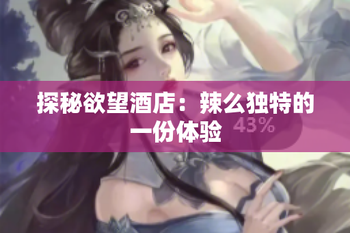 探秘欲望酒店：辣么独特的一份体验
