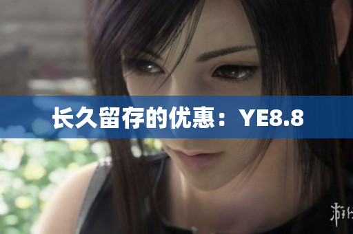 长久留存的优惠：YE8.8