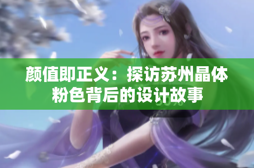 颜值即正义：探访苏州晶体粉色背后的设计故事