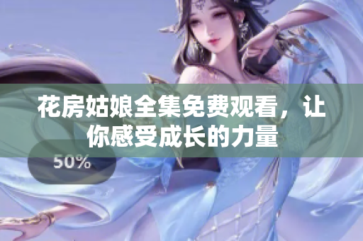 花房姑娘全集免费观看，让你感受成长的力量