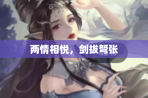 两情相悦，剑拔弩张