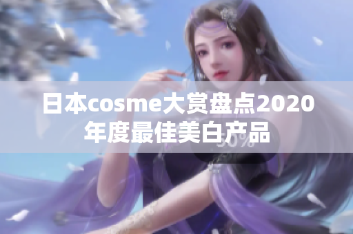 日本cosme大赏盘点2020年度最佳美白产品