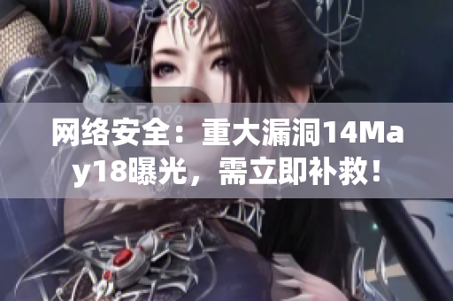 网络安全：重大漏洞14May18曝光，需立即补救！