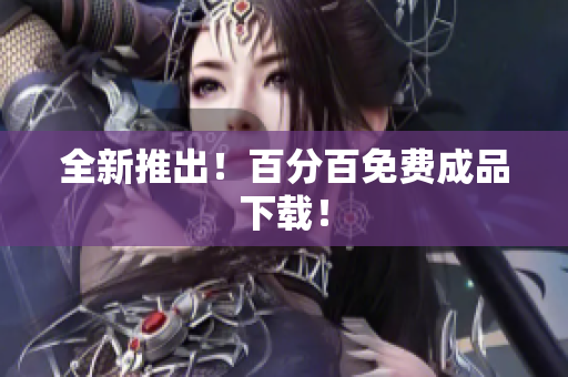 全新推出！百分百免费成品下载！