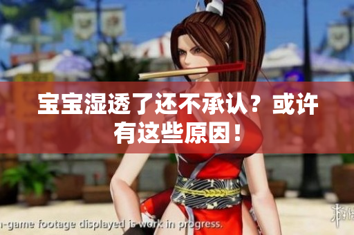宝宝湿透了还不承认？或许有这些原因！