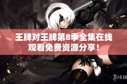 王牌对王牌第8季全集在线观看免费资源分享！