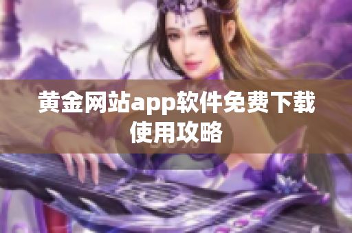 黄金网站app软件免费下载使用攻略