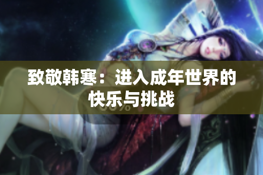 致敬韩寒：进入成年世界的快乐与挑战