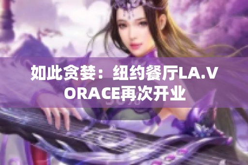 如此贪婪：纽约餐厅LA.VORACE再次开业
