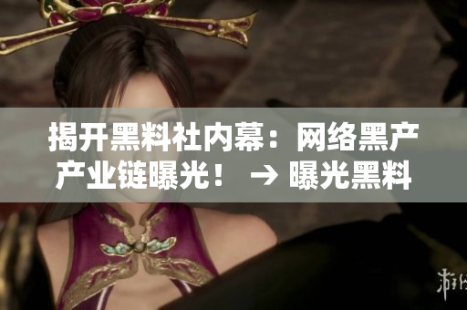 揭开黑料社内幕：网络黑产产业链曝光！ → 曝光黑料社内部：揭开网络黑产产业链！
