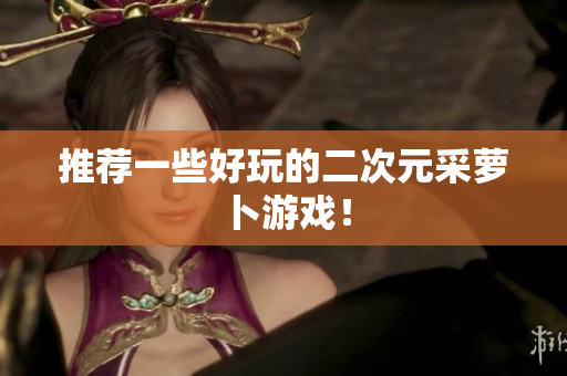 推荐一些好玩的二次元采萝卜游戏！
