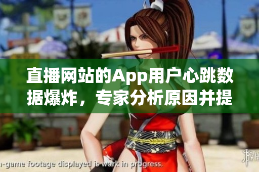 直播网站的App用户心跳数据爆炸，专家分析原因并提出解决方案
