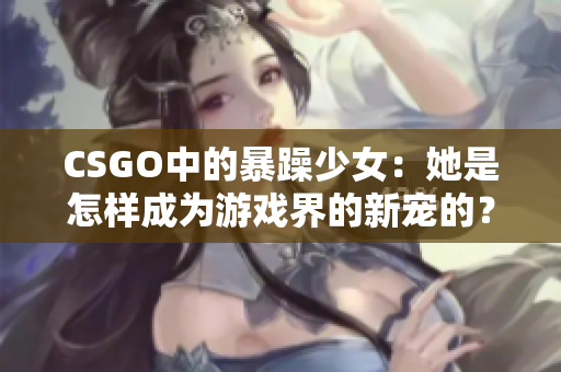 CSGO中的暴躁少女：她是怎样成为游戏界的新宠的？