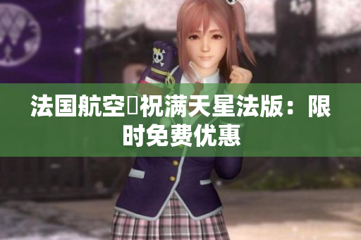 法国航空慶祝满天星法版：限时免费优惠