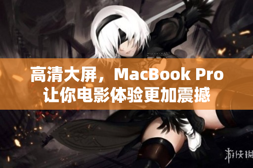 高清大屏，MacBook Pro让你电影体验更加震撼