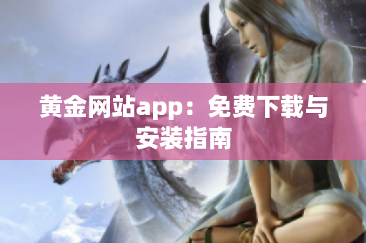 黄金网站app：免费下载与安装指南
