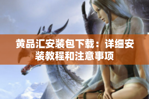 黄品汇安装包下载：详细安装教程和注意事项