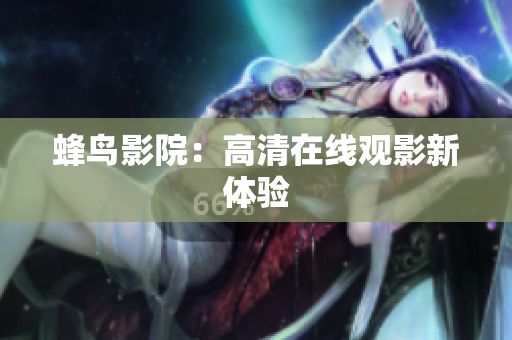 蜂鸟影院：高清在线观影新体验