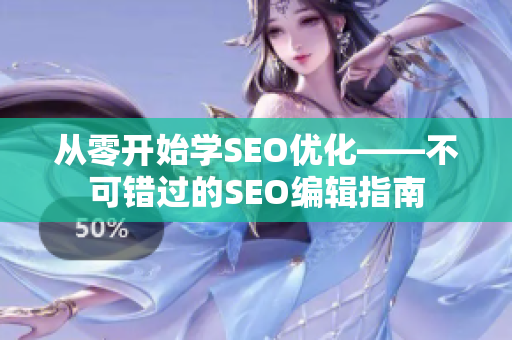 从零开始学SEO优化——不可错过的SEO编辑指南
