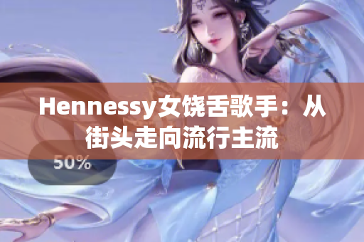 Hennessy女饶舌歌手：从街头走向流行主流