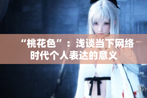 “桃花色”：浅谈当下网络时代个人表达的意义