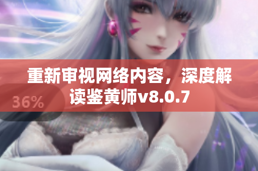 重新审视网络内容，深度解读鉴黄师v8.0.7