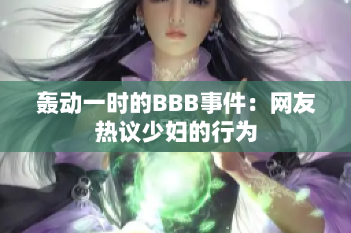 轰动一时的BBB事件：网友热议少妇的行为