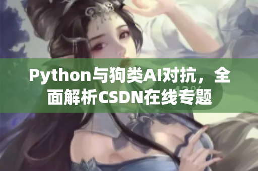 Python与狗类AI对抗，全面解析CSDN在线专题
