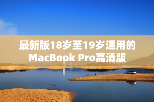 最新版18岁至19岁适用的MacBook Pro高清版