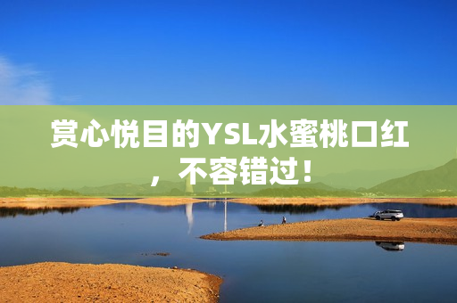 赏心悦目的YSL水蜜桃口红，不容错过！