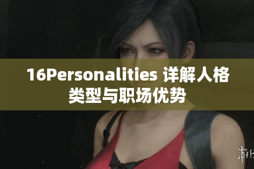 16Personalities 详解人格类型与职场优势