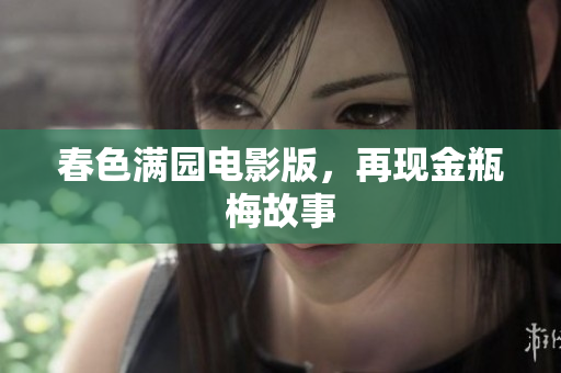 春色满园电影版，再现金瓶梅故事